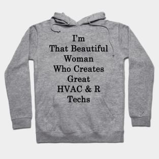 I'm That Beautiful Woman Who Creates Great HVAC & R Techs Hoodie